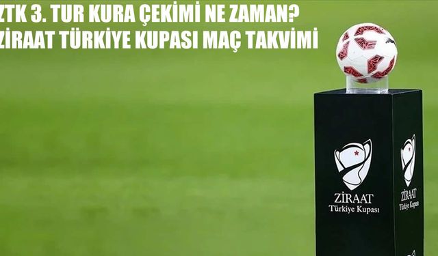 Ziraat Türkiye Kupası 3. Tur kura çekimi ne zaman? 2025-2026 ZTK maç takvimi açıklandı