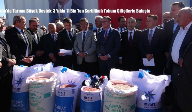 Van’da Tarıma Büyük Destek: 3 Yılda 11 Bin Ton Sertifikalı Tohum Çiftçilerle Buluştu