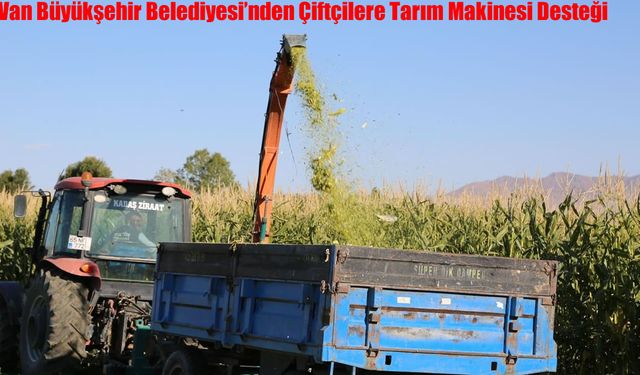 Van Büyükşehir Belediyesi’nden Çiftçilere Tarım Makinesi Desteği