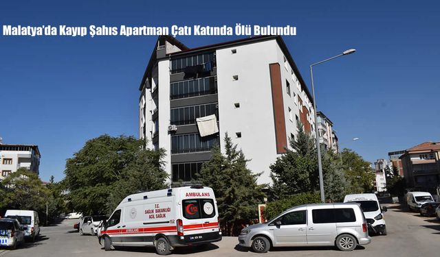 Malatya’da Kayıp Şahıs Apartman Çatı Katında Ölü Bulundu