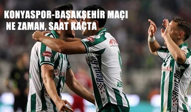 Konyaspor-Başakşehir Maçı Ne Zaman, Saat Kaçta ve Hangi Kanalda? Süper Lig 7. Hafta Mücadelesi