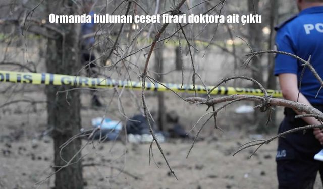 Ormanda Bulunan Çürümüş Ceset, Firari Doktora Ait Çıktı