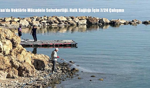 Van’da Vektörle Mücadele Seferberliği: Halk Sağlığı İçin 7/24 Çalışma