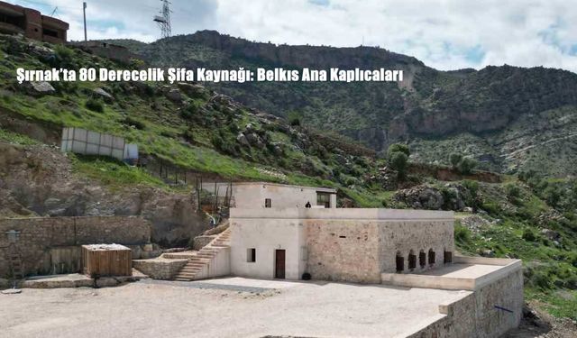 Şırnak’ta 80 Derecelik Şifa Kaynağı: Belkıs Ana Kaplıcaları