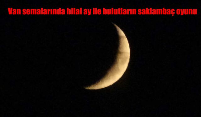Van Semalarında Hilal Ay ve Bulutların Büyüleyici Dansı