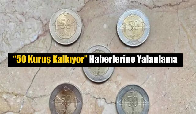50 Kuruşla İlgili Söylentilere Net Yanıt