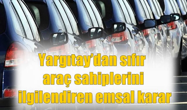 Yargıtay’dan Sıfır Araç Sahiplerine Emsal Karar