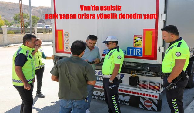 Van Garı Çevresinde Usulsüz Park Eden Tırlara Denetim