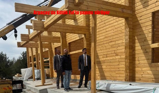 Arpaçay’da Kütük Ev Projesi Hızla İlerliyor