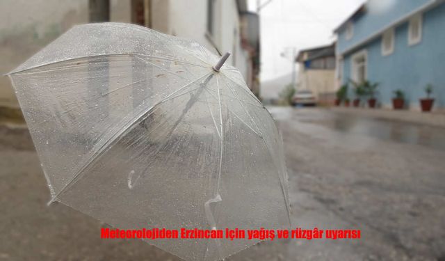 Meteoroloji’den Erzincan’a Sağanak ve Kuvvetli Rüzgâr Uyarısı