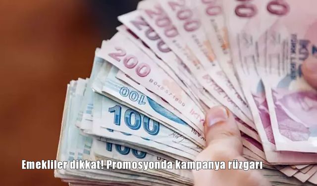 Emeklilere Müjde: Promosyonda kampanya rüzgarı