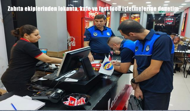 Erzincan’da Zabıta Ekiplerinden Lokanta, Kafe ve Fast Food İşletmelerine Sıkı Denetim