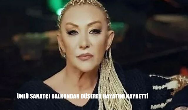Sanatçı Güllü Balkondan Düşerek Hayatını Kaybetti