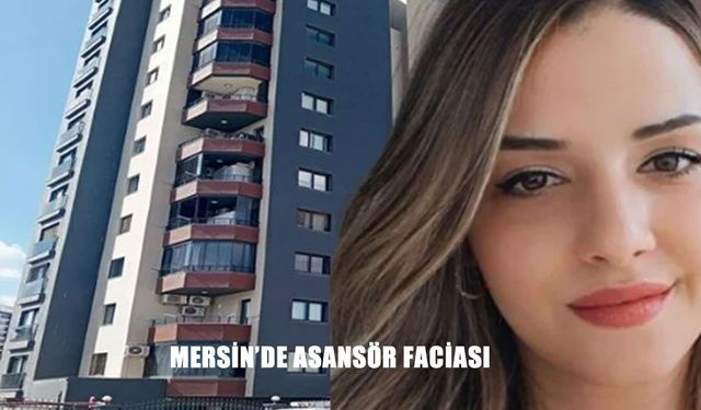 Mersin’de Asansör Faciası: 27 Yaşındaki Pelin Kıyga Hayatını Kaybetti