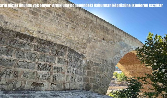 Haburman Köprüsü’nde Tarihi Taşlara Yazılan İsimler Tepki Çekti