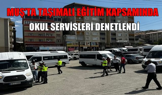 Muş’ta taşımalı okul servis araçları denetlendi