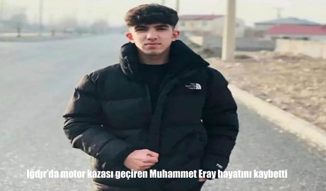 Iğdır’da motor kazasında yaralanan genç hayatını kaybetti