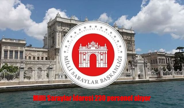 İş arayanların dikkatine: Milli Saraylar İdaresine 230 personel alıyor