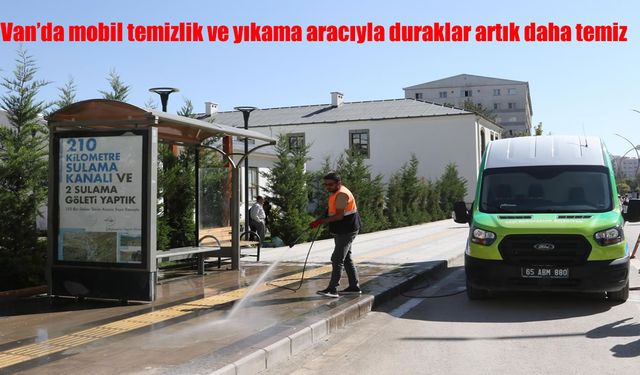 Van’da Mobil Temizlik Aracıyla Duraklarda Hijyen Çalışmaları Başladı