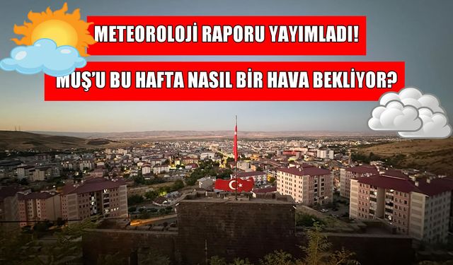 Meteoroloji, Muş’un 5 günlük hava raporunu açıkladı: Sıcaklıklar artıyor
