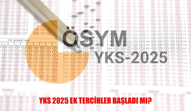 YKS 2025 ek tercih dönemi başladı mı? Boş kontenjanlar ve başvuru takvimi merak konusu