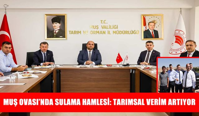 Muş Ovası sulamasıyla verim artacak