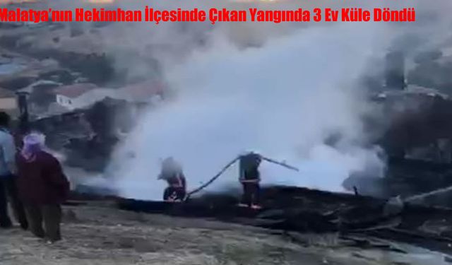 Malatya’nın Hekimhan İlçesinde Çıkan Yangında 3 Ev Küle Döndü