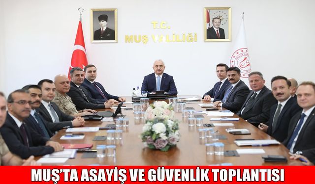 Muş Valisi Çakır başkanlığında 'Güvenlik ve Asayiş' toplantısı yapıldı