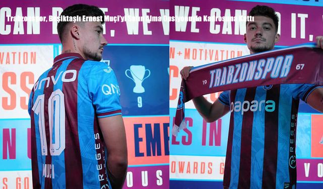 Trabzonspor, Beşiktaşlı Ernest Muçi’yi Satın Alma Opsiyonuyla Kadrosuna Kattı