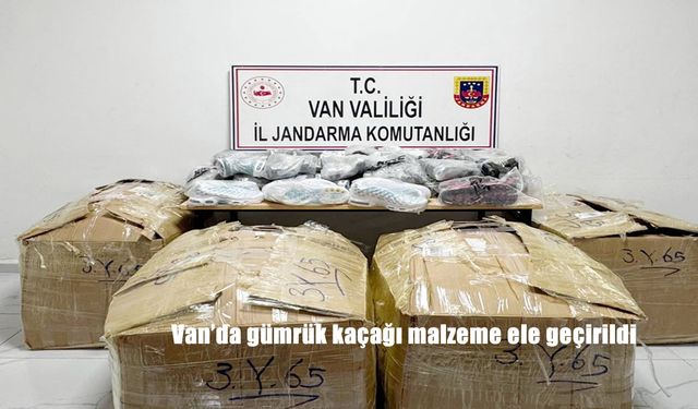 Van’da gümrük kaçağı malzeme ele geçirildi