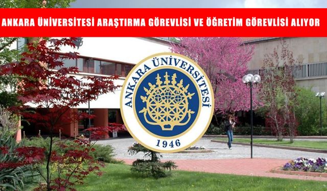 Ankara Üniversitesi’nden Büyük Fırsat! Araştırma Görevlisi ve Öğretim Görevlisi Alımı Başladı