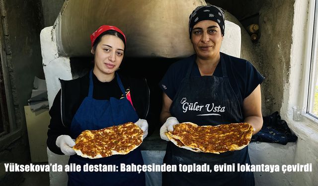 Yüksekova’da aile destanı: Bahçesinden topladı, evini lokantaya çevirdi
