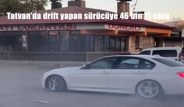 Tatvan’da drift yapan sürücüye 46 bin TL ceza