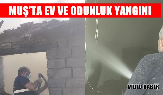 Muş’ta odunlukta başlayan yangın evi kül etti