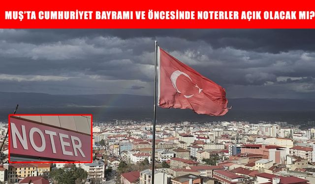 Muş’ta 28 Ekim’de noterler açık mı? 29 Ekim Cumhuriyet Bayramı öncesi noter çalışma saatleri belli oldu!