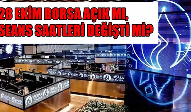 28 Ekim Borsa Açık mı, Seans Saatleri Değişti mi? 29 Ekim Cumhuriyet Bayramı’nda Borsa İstanbul Kapalı Olacak mı?
