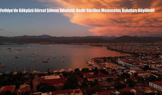 Fethiye’de Gökyüzü Görsel Şölene Dönüştü: Nadir Görülen Mammatus Bulutları Büyüledi!