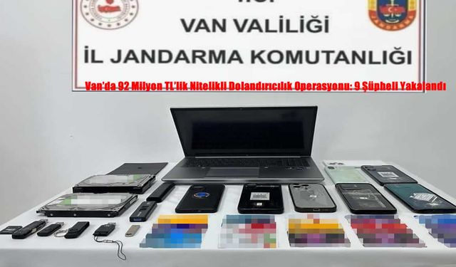 Van’da 92 Milyon TL’lik Nitelikli Dolandırıcılık Operasyonu: 9 Şüpheli Yakalandı