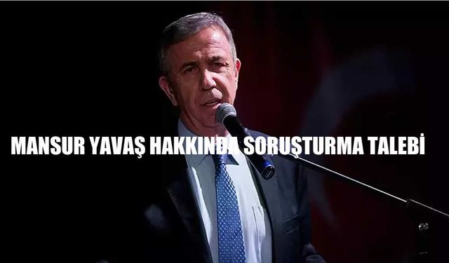 Mansur Yavaş Hakkında Soruşturma Talebi