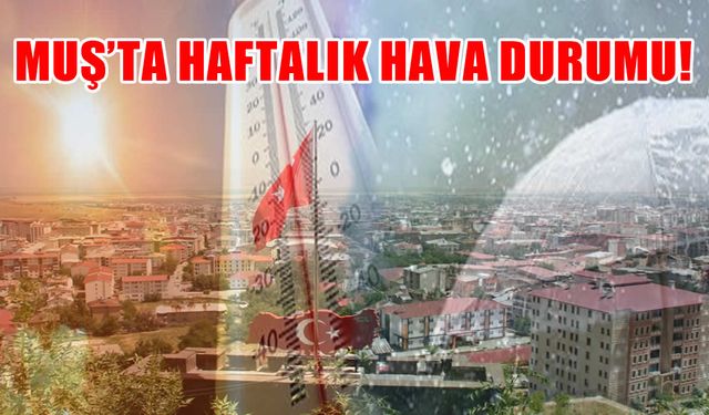 Muş’ta bu hafta hava nasıl olacak?