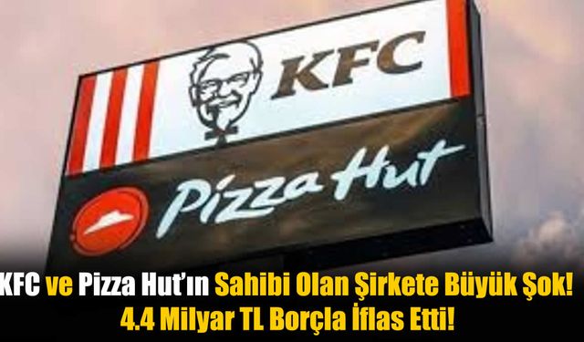 KFC ve Pizza Hut'ın Türkiye operasyonları tehlikede: Dev şirket iflas etti!