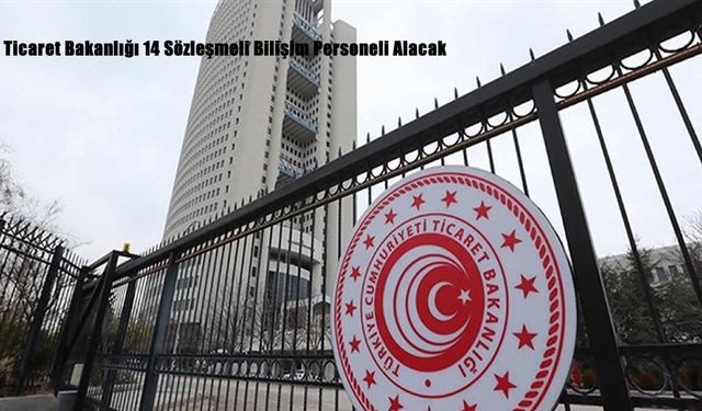 Ticaret Bakanlığı 14 Sözleşmeli Bilişim Personeli Alacak: Başvuru Şartları ve Detaylar