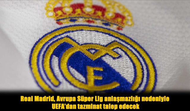 Real Madrid’den UEFA’ya Tazminat Hamlesi: Avrupa Süper Lig Krizi Yeniden Alevlendi!