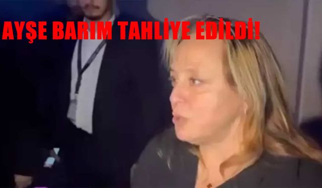 Ayşe Barım tahliye edildi: İkinci kez hakim karşısına çıktı, mahkeme kararı belli oldu