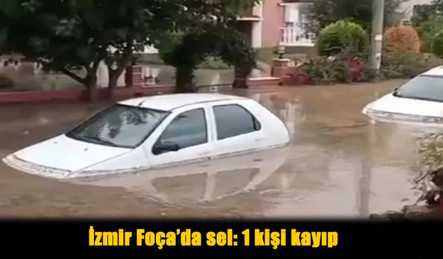 İzmir Foça’yı sel vurdu! 1 Kişi Kayıp