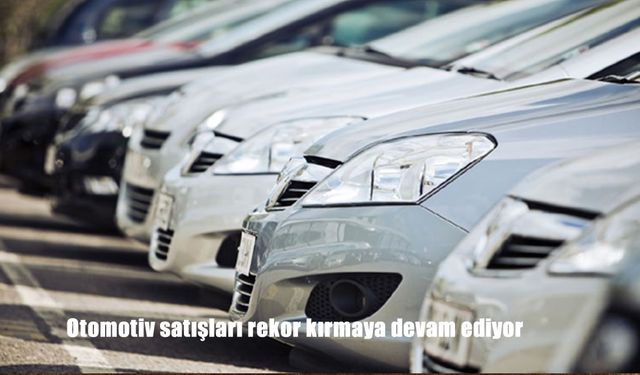 Otomotiv satışları rekor kırmaya devam ediyor