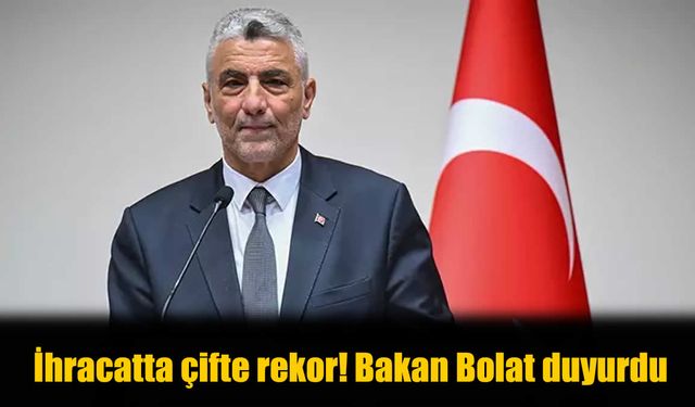 Bakan Bolat Duyurdu: İhracatta Çifte Rekor Kırıldı