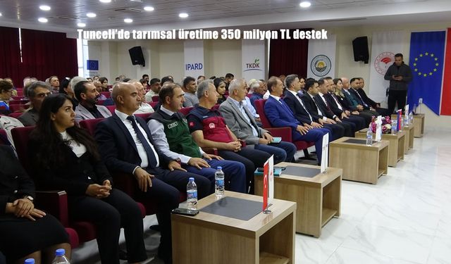 Tunceli’de tarımsal üretime 350 milyon TL destek