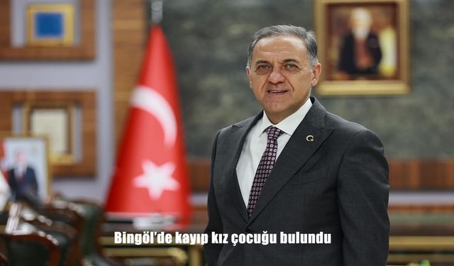 Bingöl’de kayıp kız çocuğu bulundu