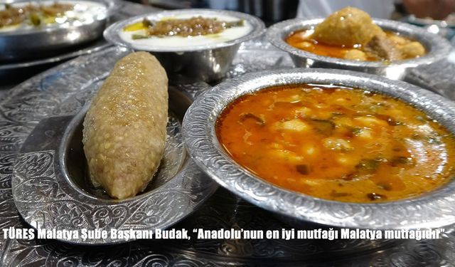 TÜRES Malatya Şube Başkanı Budak, "Anadolu’nun en iyi mutfağı Malatya mutfağıdır"